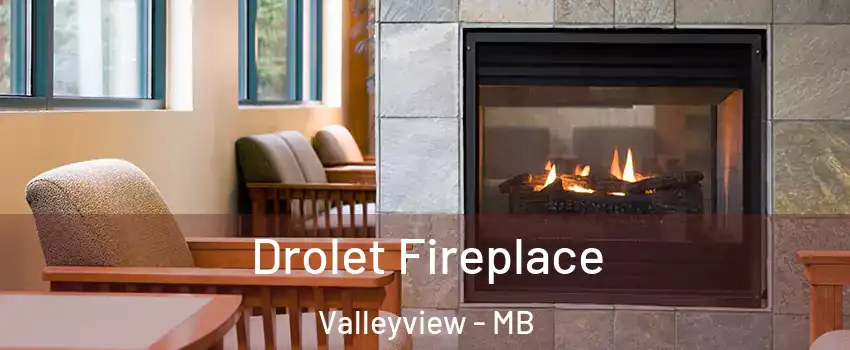  Drolet Fireplace Valleyview - MB