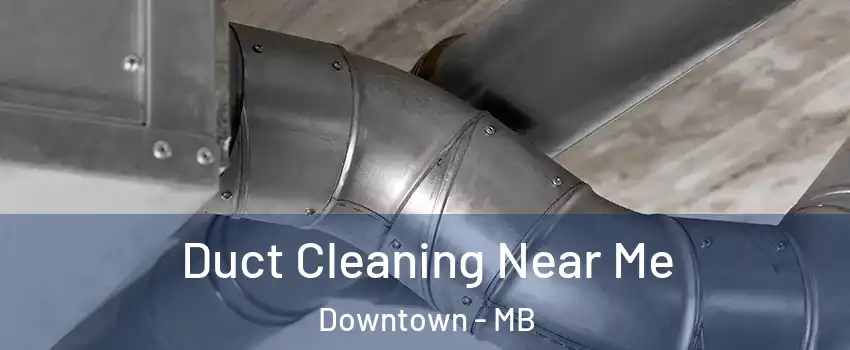  Duct Cleaning Near Me Downtown - MB