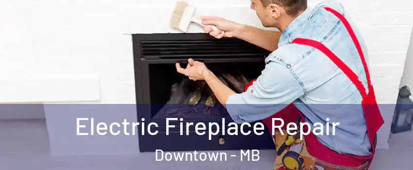  Electric Fireplace Repair Downtown - MB