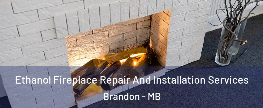  Ethanol Fireplace Repair And Installation Services Brandon - MB