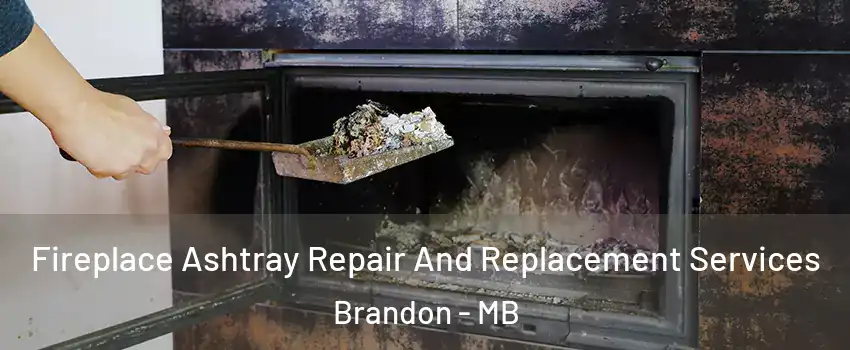  Fireplace Ashtray Repair And Replacement Services Brandon - MB