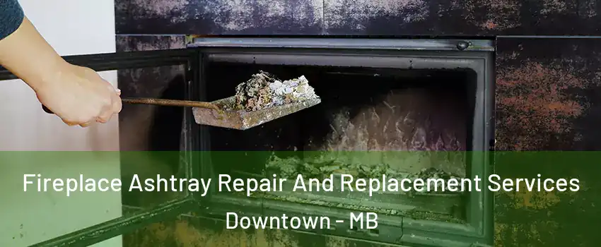  Fireplace Ashtray Repair And Replacement Services Downtown - MB