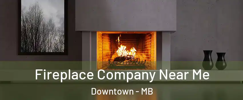  Fireplace Company Near Me Downtown - MB