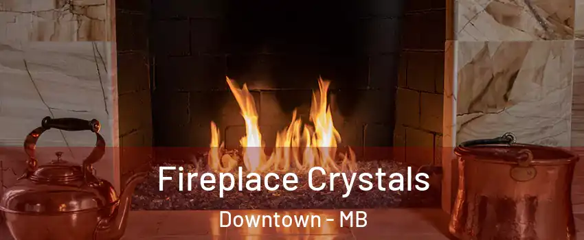  Fireplace Crystals Downtown - MB