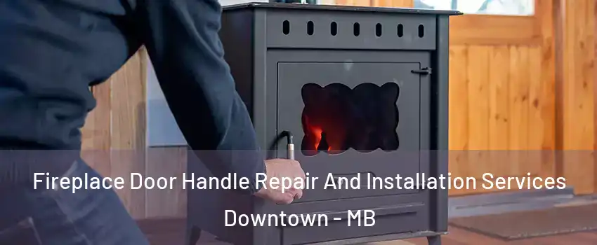  Fireplace Door Handle Repair And Installation Services Downtown - MB