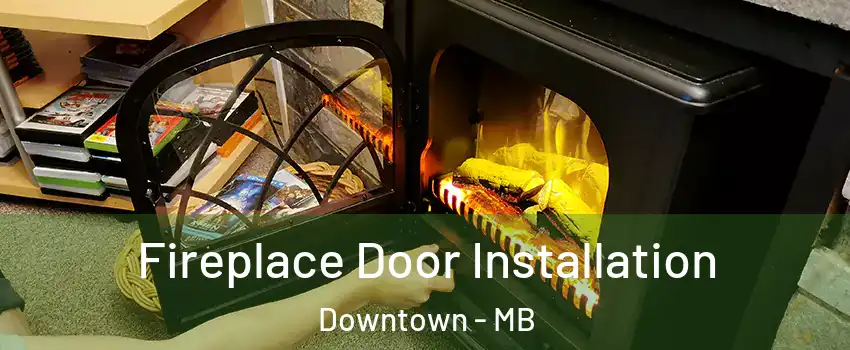  Fireplace Door Installation Downtown - MB