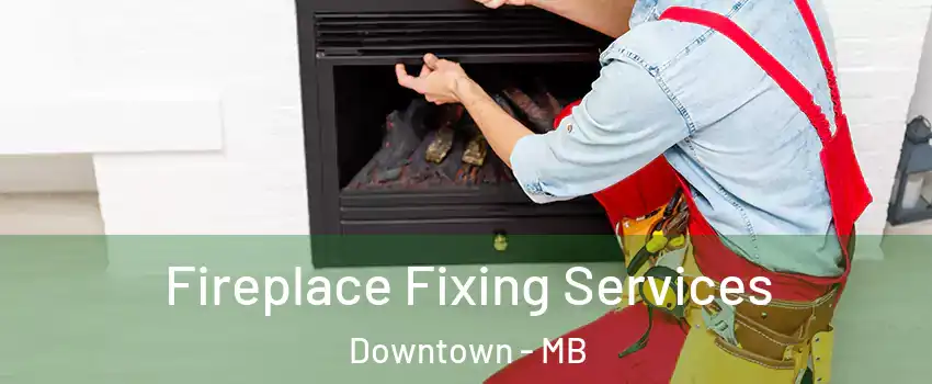  Fireplace Fixing Services Downtown - MB