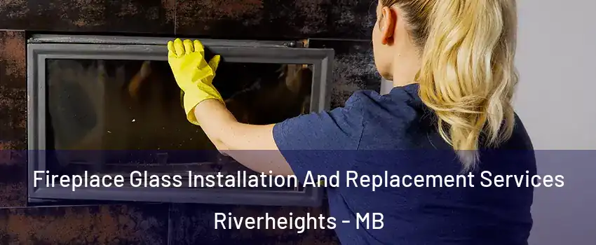  Fireplace Glass Installation And Replacement Services Riverheights - MB