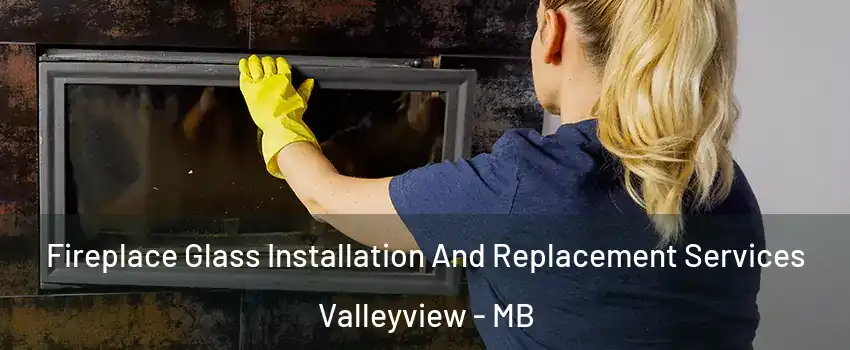  Fireplace Glass Installation And Replacement Services Valleyview - MB
