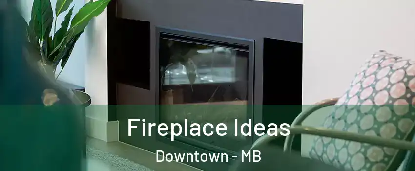  Fireplace Ideas Downtown - MB