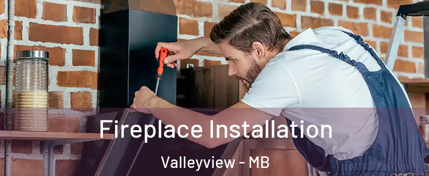  Fireplace Installation Valleyview - MB