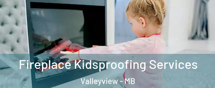  Fireplace Kidsproofing Services Valleyview - MB