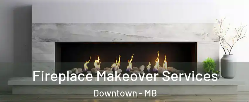  Fireplace Makeover Services Downtown - MB
