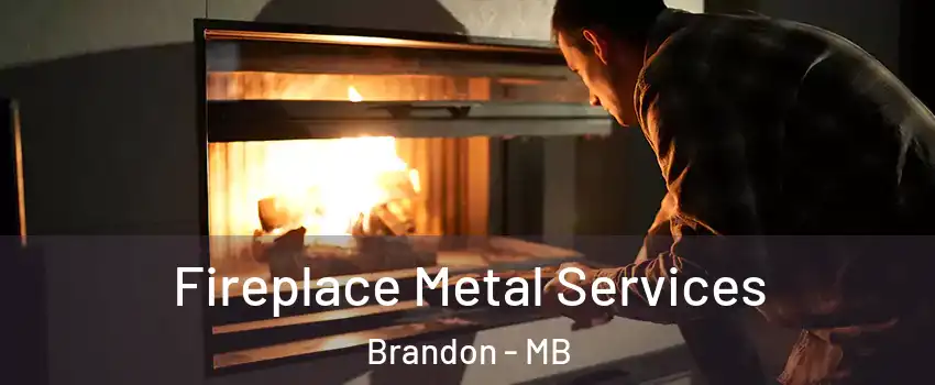  Fireplace Metal Services Brandon - MB
