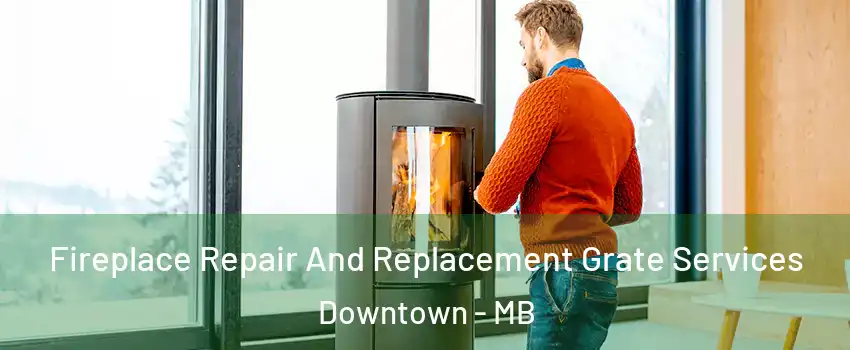  Fireplace Repair And Replacement Grate Services Downtown - MB