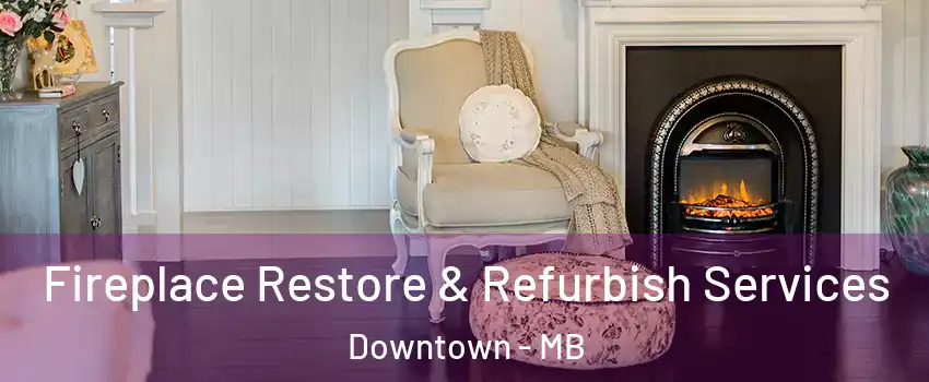  Fireplace Restore & Refurbish Services Downtown - MB