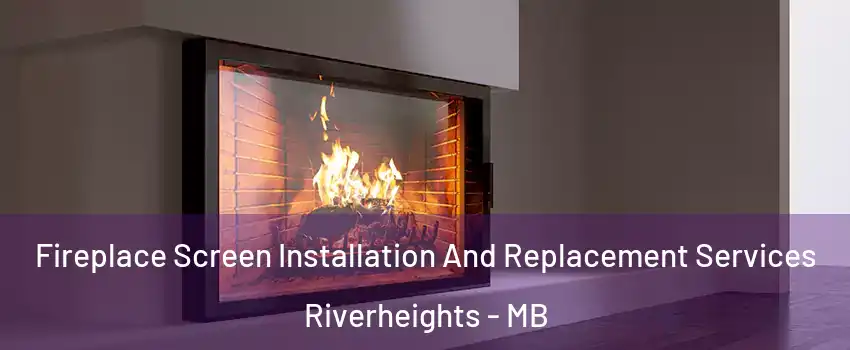  Fireplace Screen Installation And Replacement Services Riverheights - MB