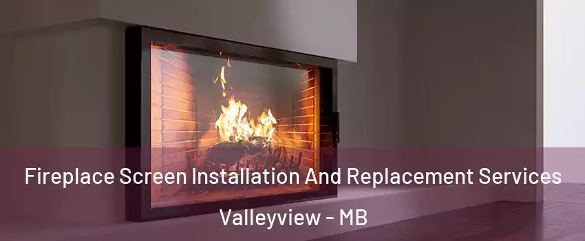  Fireplace Screen Installation And Replacement Services Valleyview - MB
