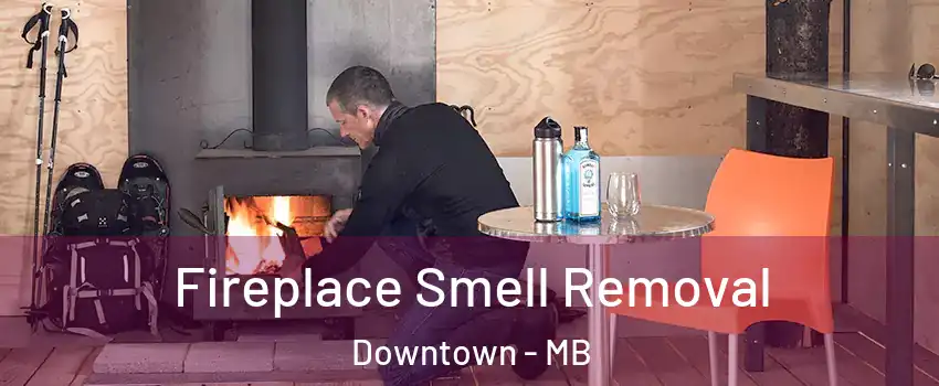  Fireplace Smell Removal Downtown - MB
