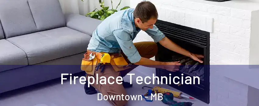  Fireplace Technician Downtown - MB