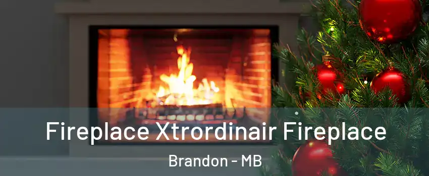  Fireplace Xtrordinair Fireplace Brandon - MB
