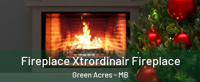  Fireplace Xtrordinair Fireplace Green Acres - MB