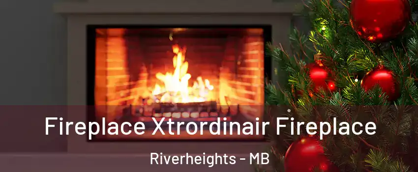  Fireplace Xtrordinair Fireplace Riverheights - MB