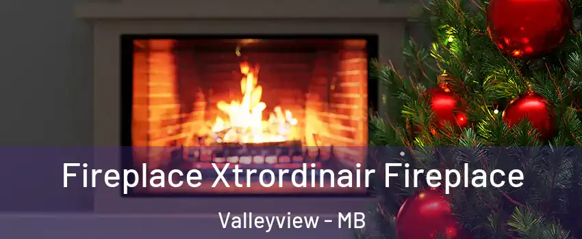  Fireplace Xtrordinair Fireplace Valleyview - MB