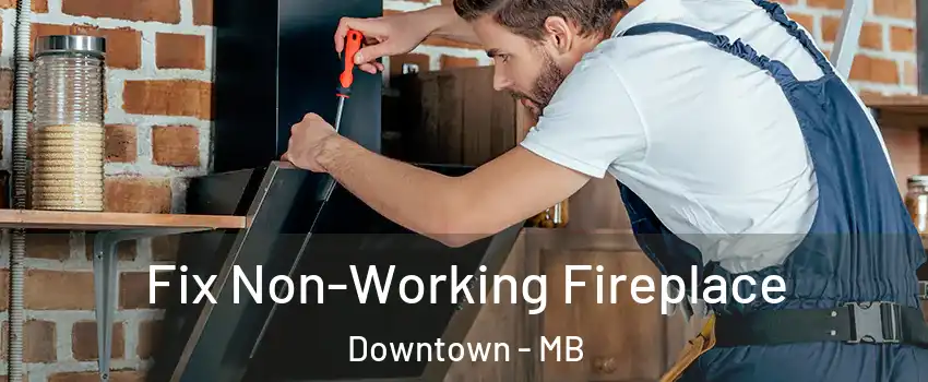  Fix Non-Working Fireplace Downtown - MB