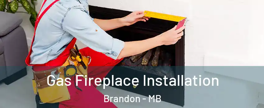  Gas Fireplace Installation Brandon - MB