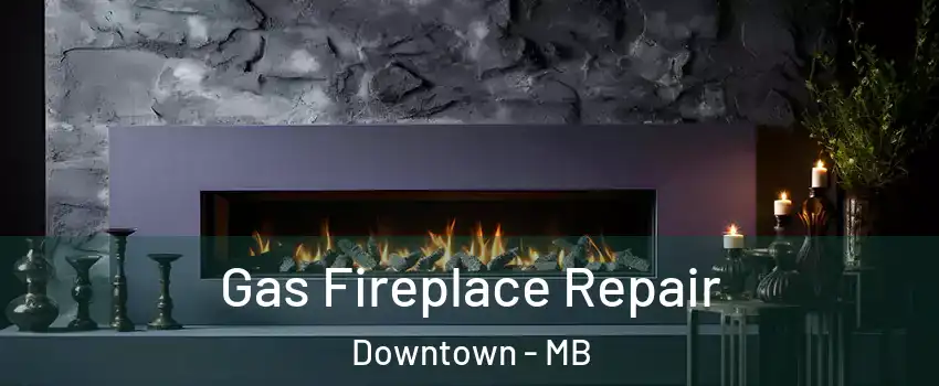  Gas Fireplace Repair Downtown - MB