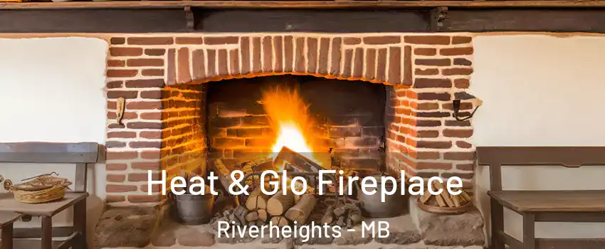  Heat & Glo Fireplace Riverheights - MB