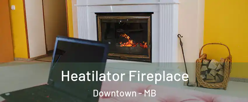  Heatilator Fireplace Downtown - MB