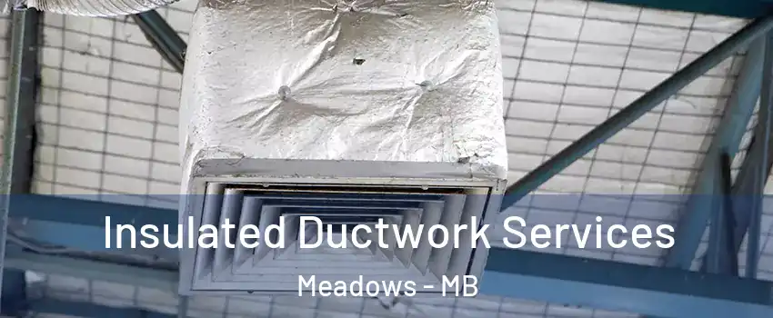  Insulated Ductwork Services Meadows - MB