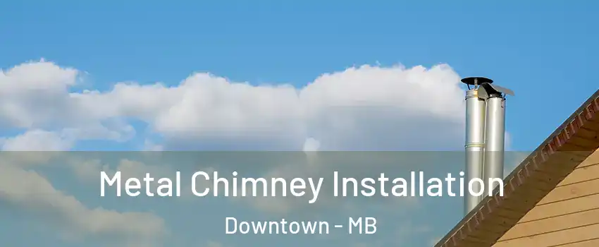  Metal Chimney Installation Downtown - MB