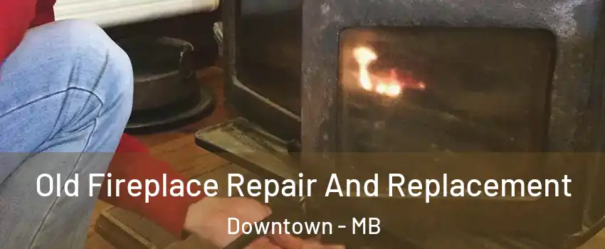  Old Fireplace Repair And Replacement Downtown - MB