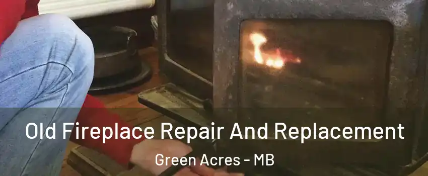  Old Fireplace Repair And Replacement Green Acres - MB