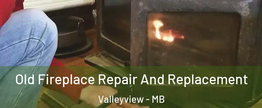  Old Fireplace Repair And Replacement Valleyview - MB