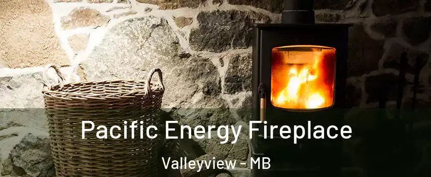  Pacific Energy Fireplace Valleyview - MB