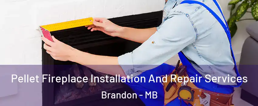  Pellet Fireplace Installation And Repair Services Brandon - MB