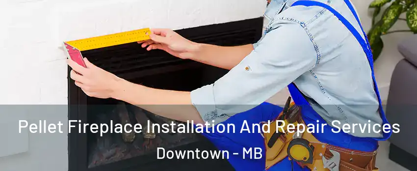  Pellet Fireplace Installation And Repair Services Downtown - MB