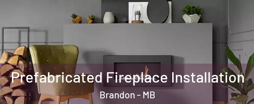  Prefabricated Fireplace Installation Brandon - MB