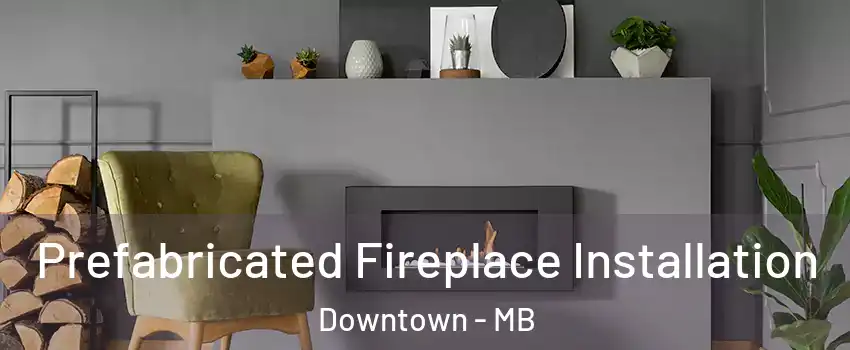  Prefabricated Fireplace Installation Downtown - MB