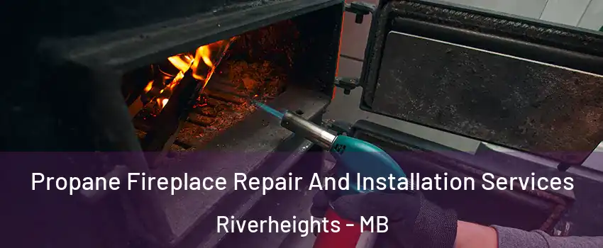  Propane Fireplace Repair And Installation Services Riverheights - MB