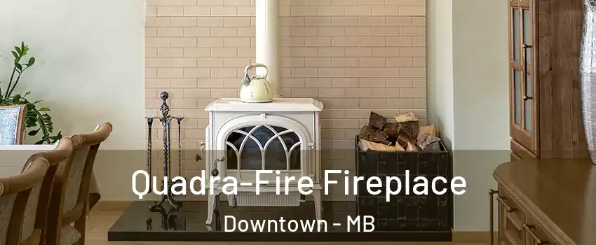  Quadra-Fire Fireplace Downtown - MB