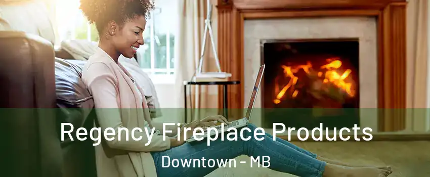  Regency Fireplace Products Downtown - MB