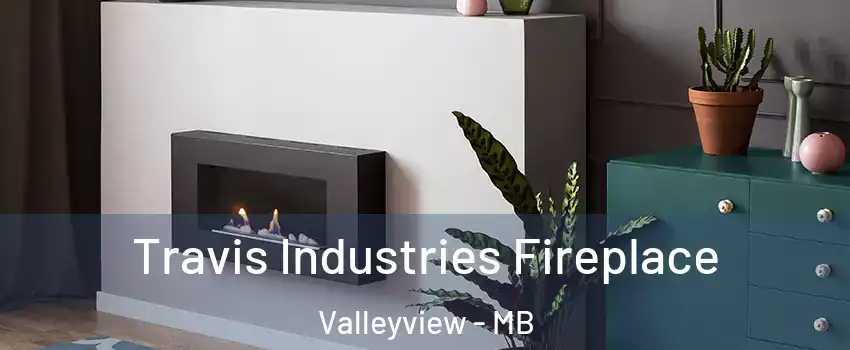  Travis Industries Fireplace Valleyview - MB