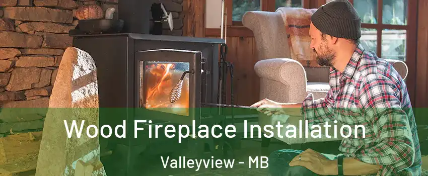  Wood Fireplace Installation Valleyview - MB