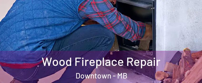  Wood Fireplace Repair Downtown - MB