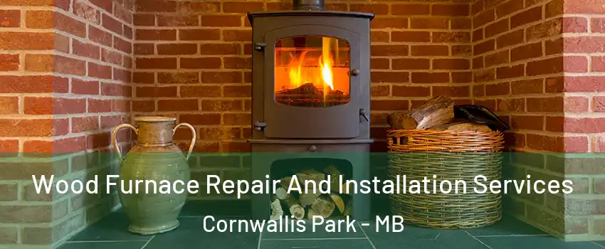  Wood Furnace Repair And Installation Services Cornwallis Park - MB